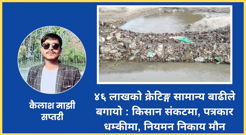 ४६ लाखको क्रेटिङ्ग सामान्य बाढीले बगायो : किसान संकटमा, पत्रकार धम्कीमा, नियमन निकाय मौन